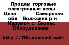 Продам торговые электронные весы › Цена ­ 2 000 - Самарская обл., Волжский р-н, Курумоч с. Бизнес » Оборудование   